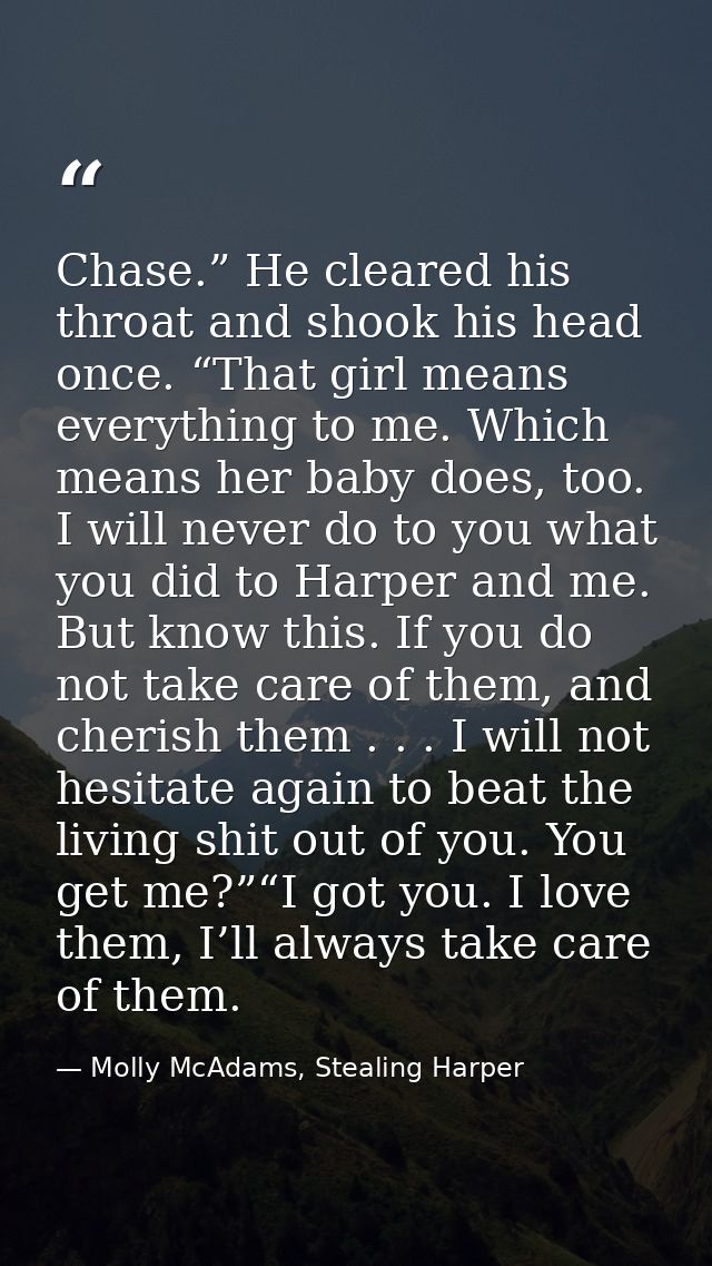 Chase.” He cleared his throat and shook his head once. “That girl means everything to me. Which means her baby does, too — Molly McAdams, Stealing Harper