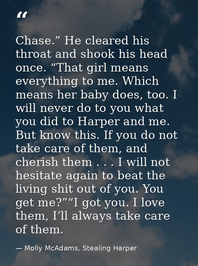 Chase.” He cleared his throat and shook his head once. “That girl means everything to me. Which means her baby does, too — Molly McAdams, Stealing Harper