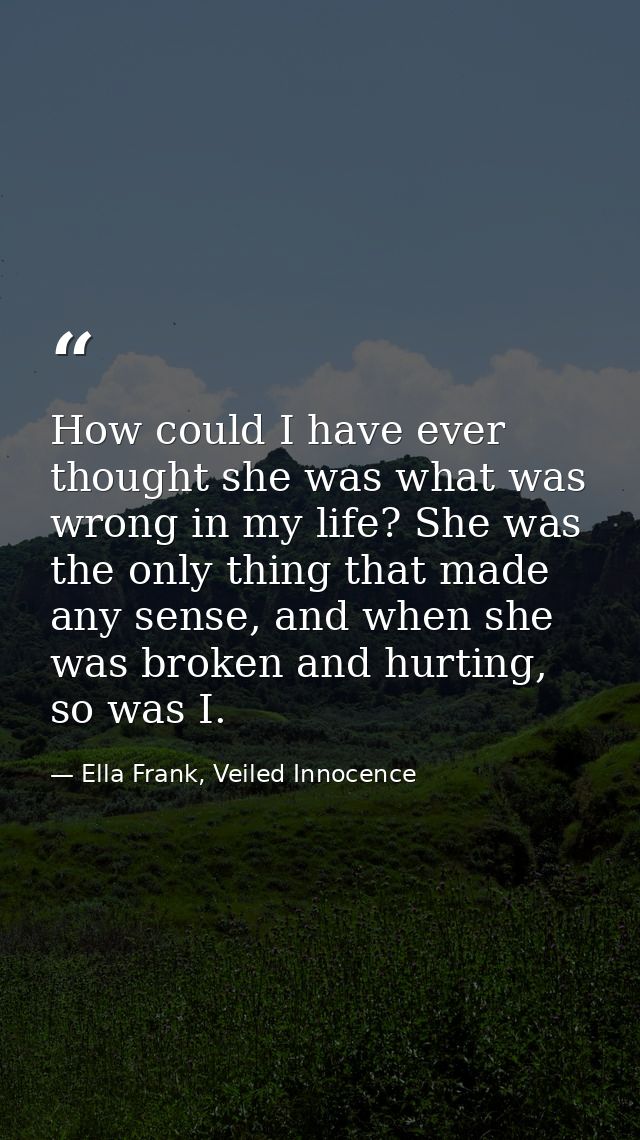 How could I have ever thought she was what was wrong in my life? She was the only thing that made any sense, and when sh — Ella Frank, Veiled Innocence