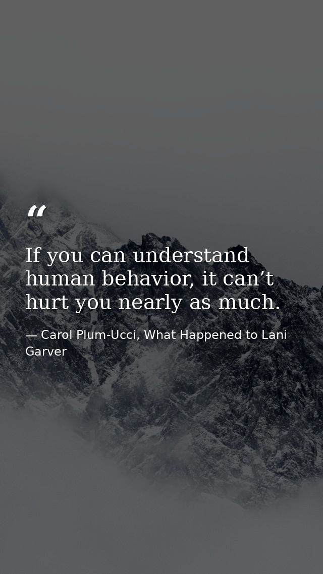 If you can understand human behavior, it can’t hurt you nearly as much. — Carol Plum-Ucci, What Happened to Lani Garver