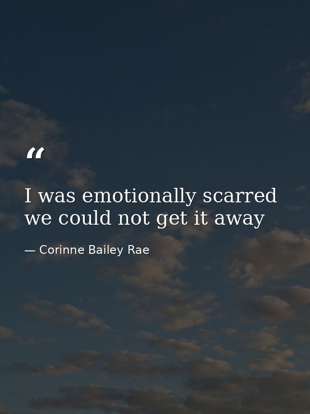 I was emotionally scarred we could not get it away — Corinne Bailey Rae