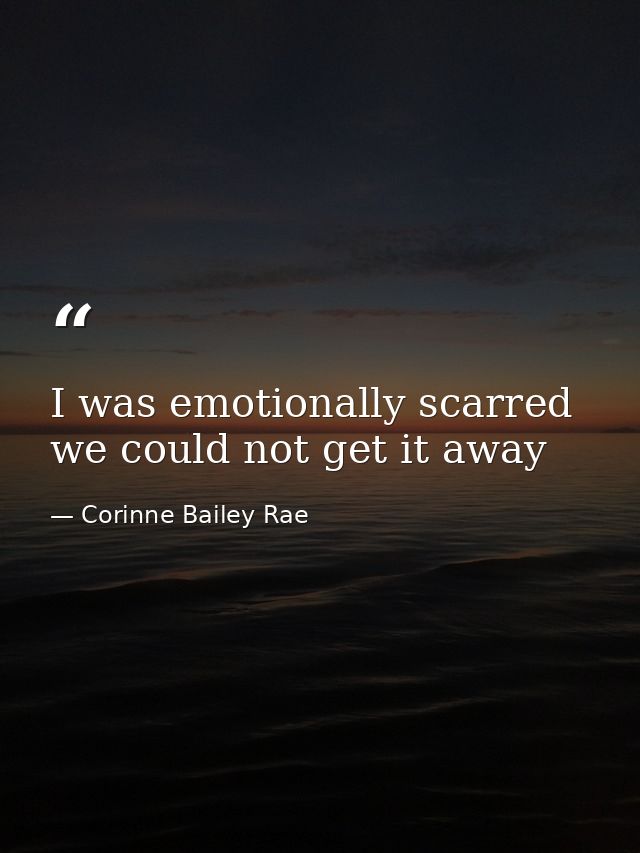 I was emotionally scarred we could not get it away — Corinne Bailey Rae