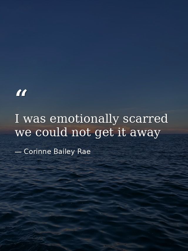 I was emotionally scarred we could not get it away — Corinne Bailey Rae