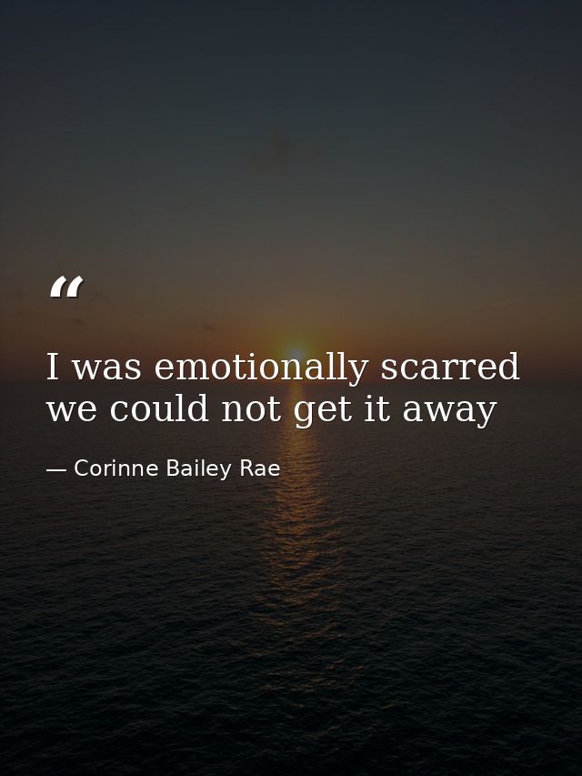 I was emotionally scarred we could not get it away — Corinne Bailey Rae