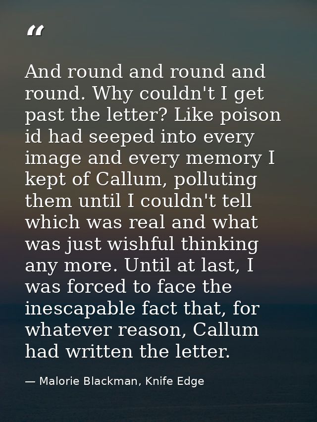 And round and round and round. Why couldn't I get past the letter? Like poison id had seeped into every image and every  — Malorie Blackman, Knife Edge