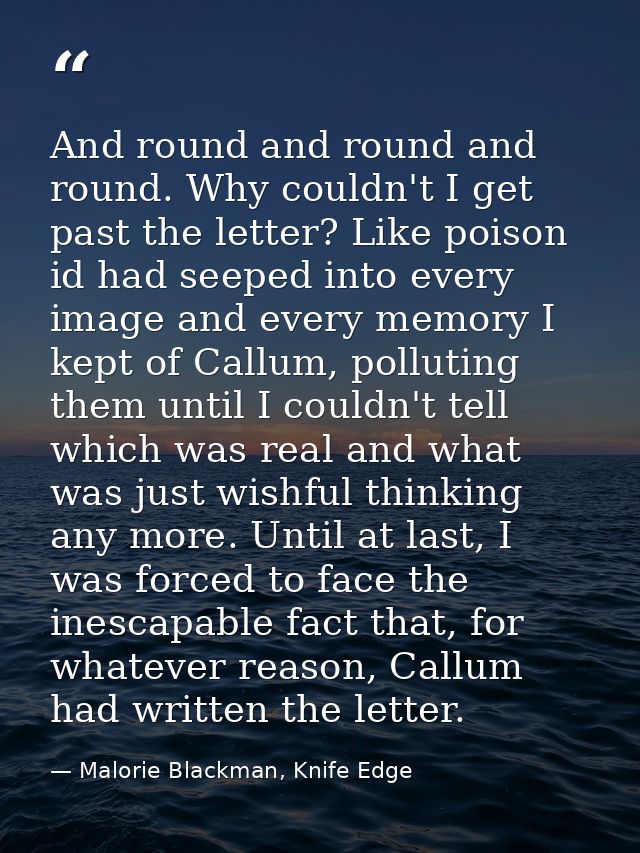 And round and round and round. Why couldn't I get past the letter? Like poison id had seeped into every image and every  — Malorie Blackman, Knife Edge