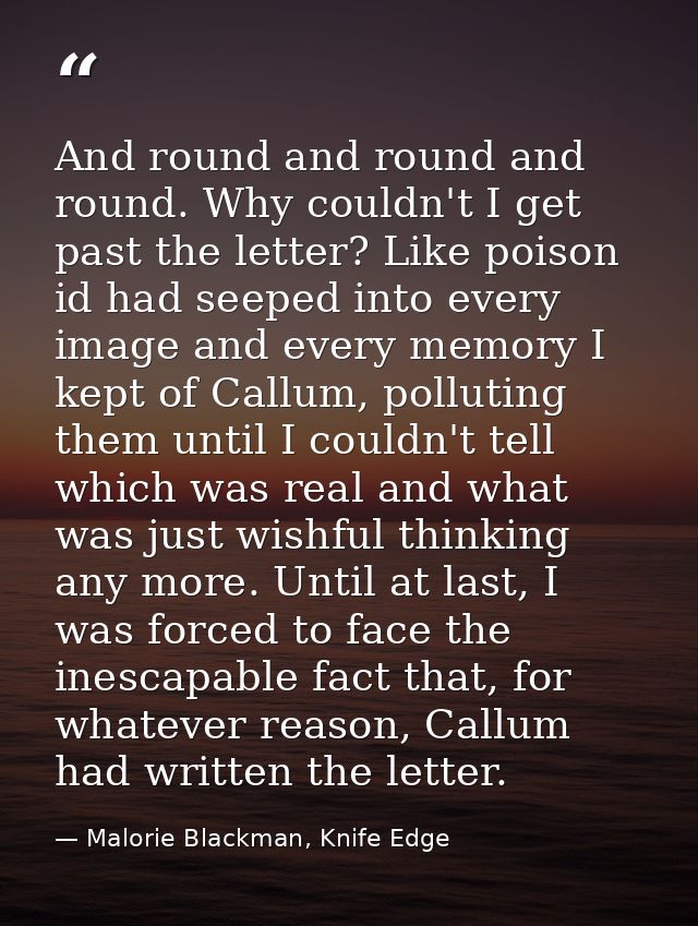 And round and round and round. Why couldn't I get past the letter? Like poison id had seeped into every image and every  — Malorie Blackman, Knife Edge
