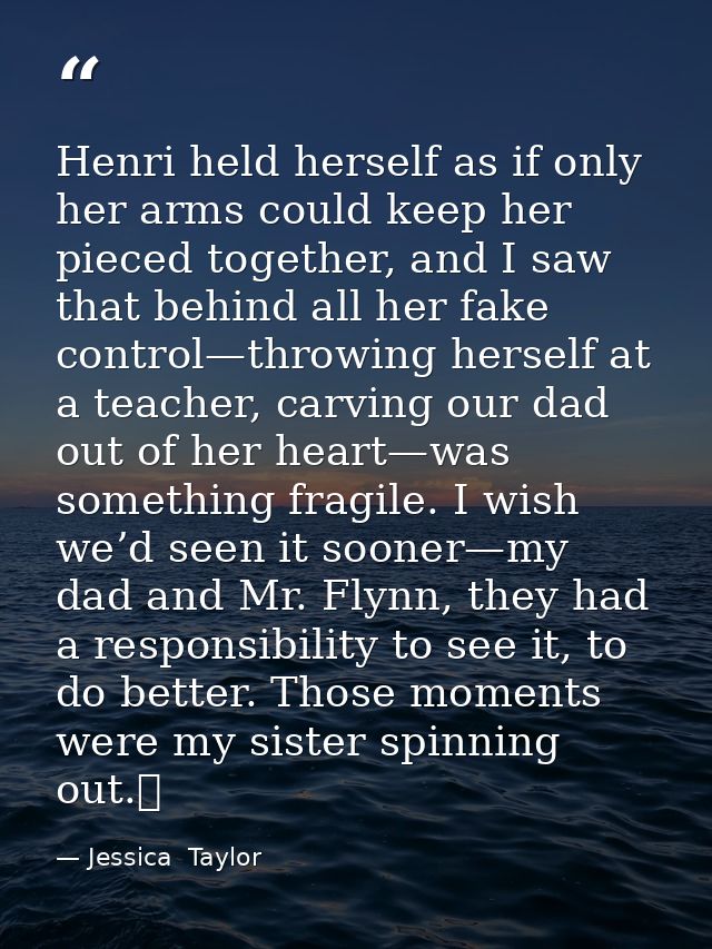 Henri held herself as if only her arms could keep her pieced together, and I saw that behind all her fake control—throwi — Jessica  Taylor