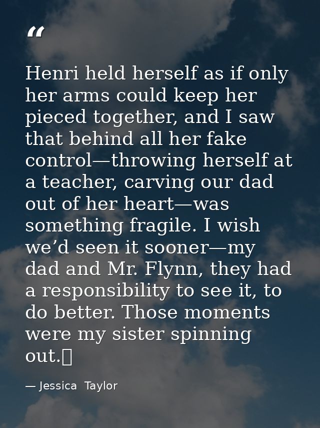 Henri held herself as if only her arms could keep her pieced together, and I saw that behind all her fake control—throwi — Jessica  Taylor