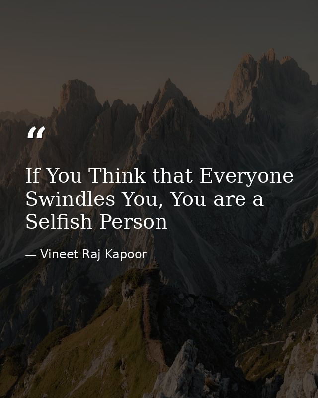 If You Think that Everyone Swindles You, You are a Selfish Person — Vineet Raj Kapoor