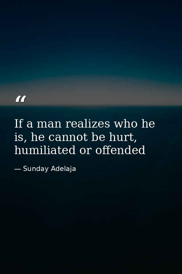 If a man realizes who he is, he cannot be hurt, humiliated or offended — Sunday Adelaja
