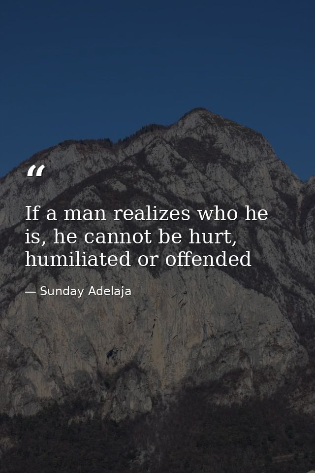 If a man realizes who he is, he cannot be hurt, humiliated or offended — Sunday Adelaja