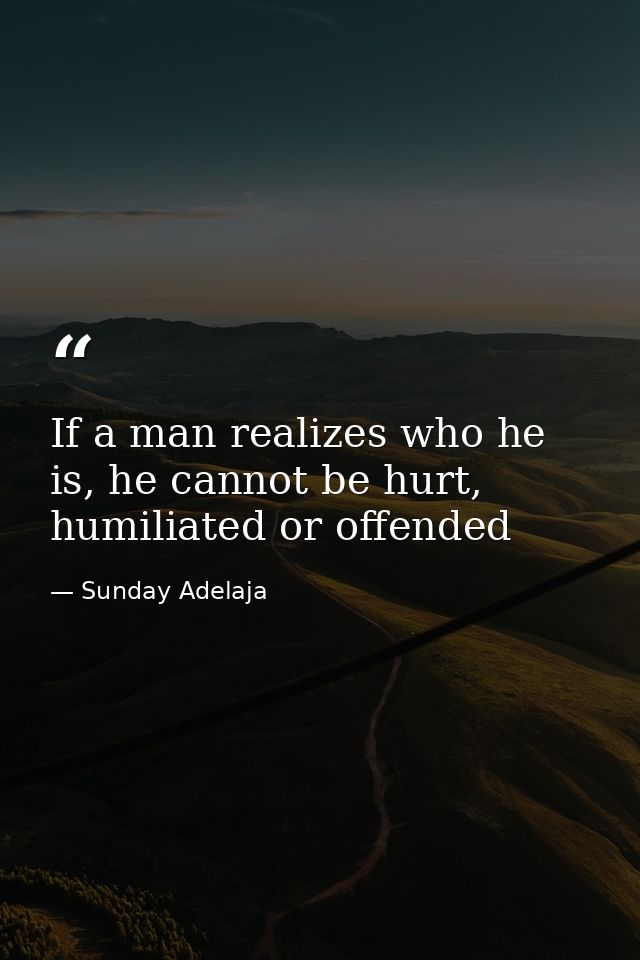 If a man realizes who he is, he cannot be hurt, humiliated or offended — Sunday Adelaja