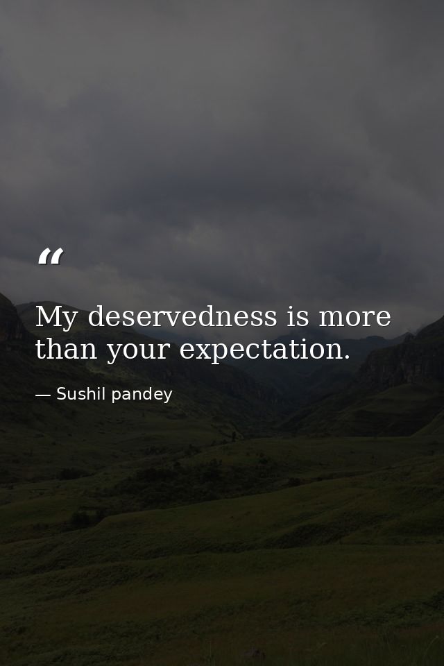 My deservedness is more than your expectation. — Sushil pandey