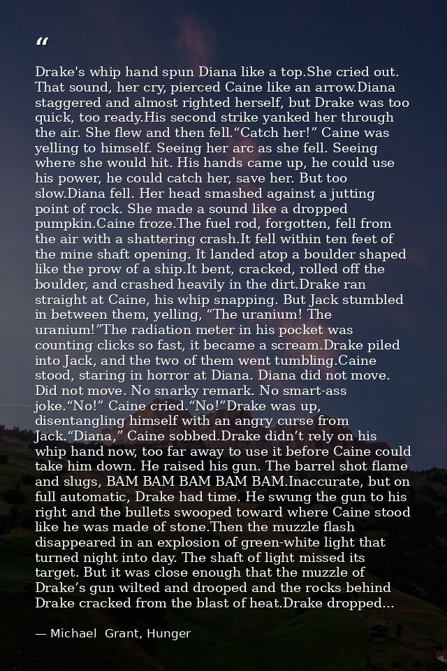 Drake's whip hand spun Diana like a top.She cried out. That sound, her cry, pierced Caine like an arrow.Diana staggered  — Michael  Grant, Hunger