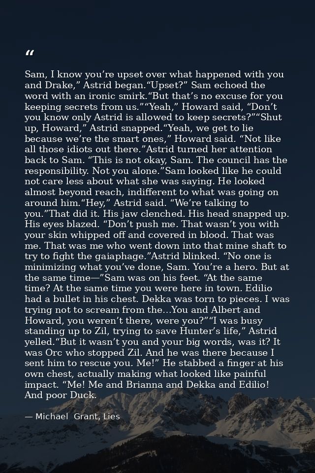 Sam, I know you’re upset over what happened with you and Drake,” Astrid began.“Upset?” Sam echoed the word with an ironi — Michael  Grant, Lies