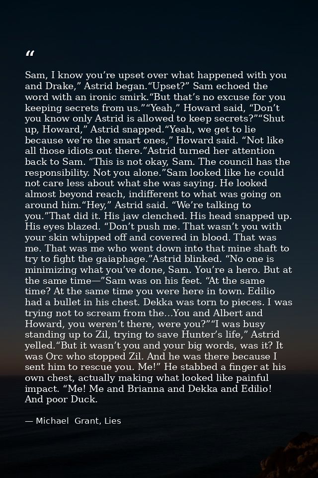 Sam, I know you’re upset over what happened with you and Drake,” Astrid began.“Upset?” Sam echoed the word with an ironi — Michael  Grant, Lies