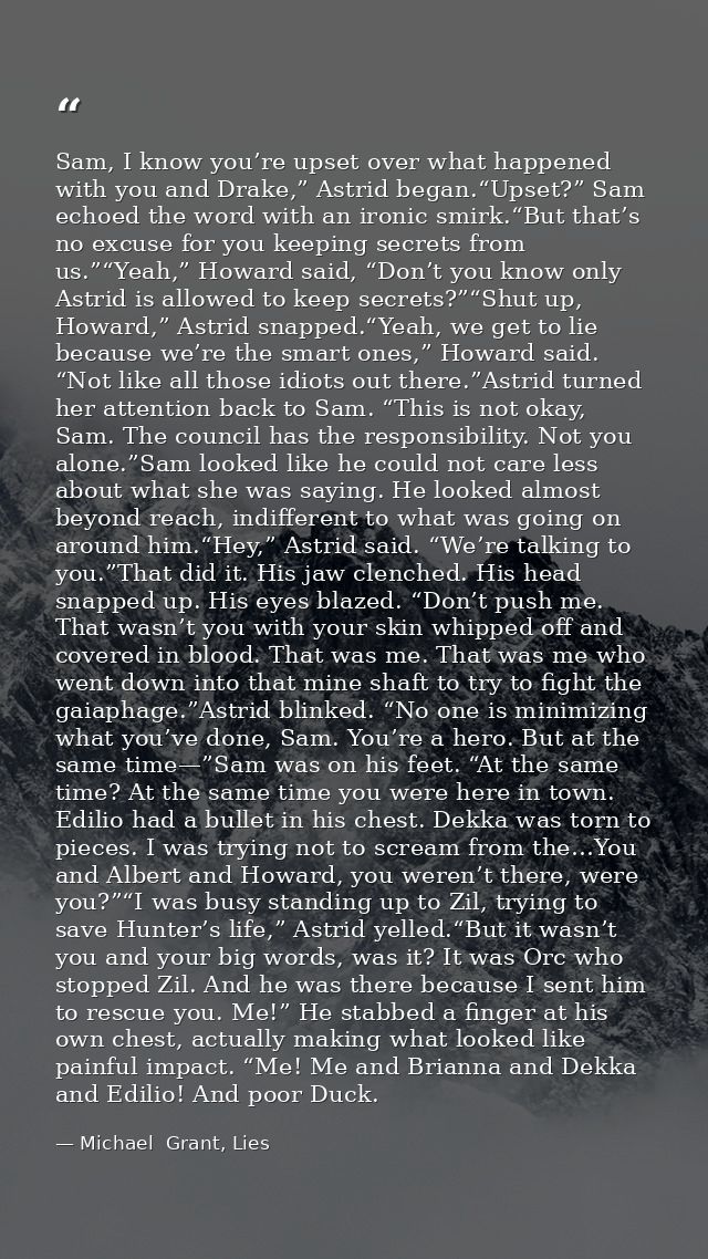 Sam, I know you’re upset over what happened with you and Drake,” Astrid began.“Upset?” Sam echoed the word with an ironi — Michael  Grant, Lies