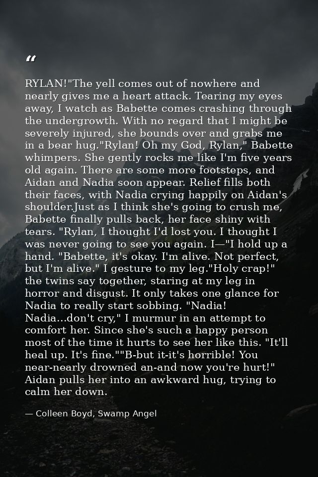 RYLAN!"The yell comes out of nowhere and nearly gives me a heart attack. Tearing my eyes away, I watch as Babette comes  — Colleen Boyd, Swamp Angel
