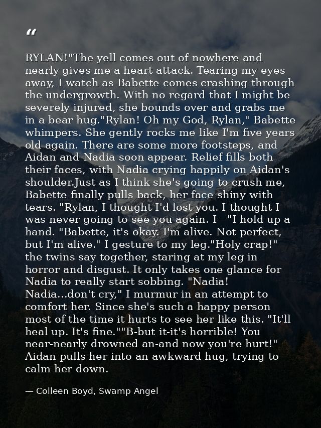 RYLAN!"The yell comes out of nowhere and nearly gives me a heart attack. Tearing my eyes away, I watch as Babette comes  — Colleen Boyd, Swamp Angel
