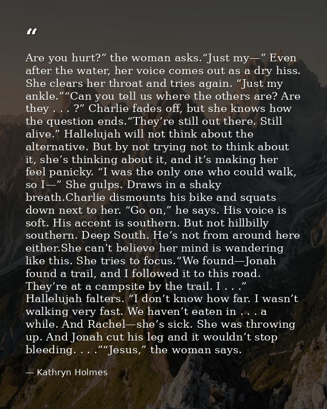 Are you hurt?” the woman asks.“Just my—” Even after the water, her voice comes out as a dry hiss. She clears her throat  — Kathryn Holmes