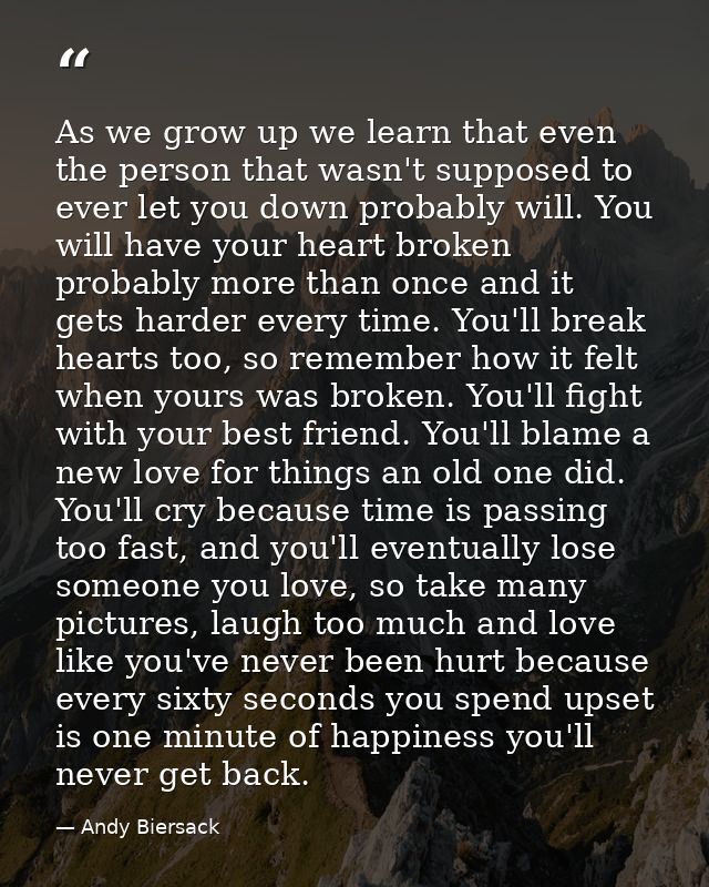 As we grow up we learn that even the person that wasn't supposed to ever let you down probably will. You will have your  — Andy Biersack