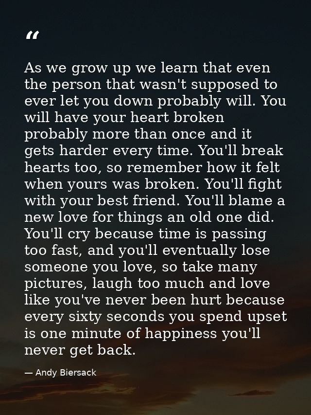 As we grow up we learn that even the person that wasn't supposed to ever let you down probably will. You will have your  — Andy Biersack