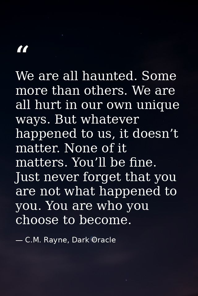 We are all haunted. Some more than others. We are all hurt in our own unique ways. But whatever happened to us, it doesn — C.M. Rayne, Dark Oracle