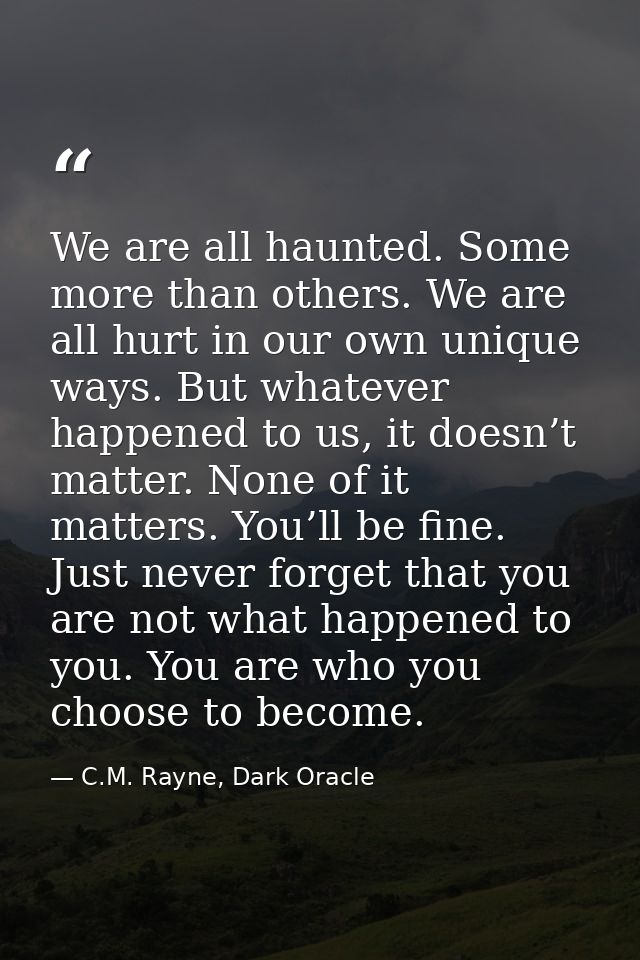 We are all haunted. Some more than others. We are all hurt in our own unique ways. But whatever happened to us, it doesn — C.M. Rayne, Dark Oracle
