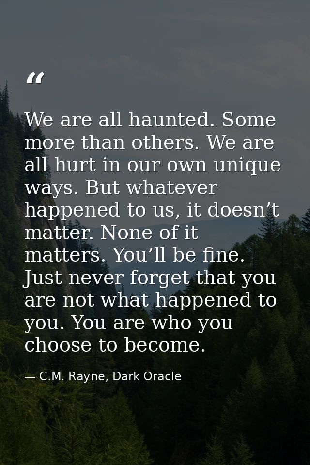 We are all haunted. Some more than others. We are all hurt in our own unique ways. But whatever happened to us, it doesn — C.M. Rayne, Dark Oracle