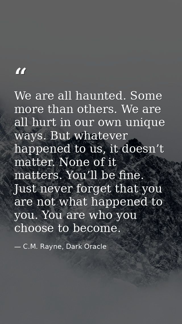 We are all haunted. Some more than others. We are all hurt in our own unique ways. But whatever happened to us, it doesn — C.M. Rayne, Dark Oracle