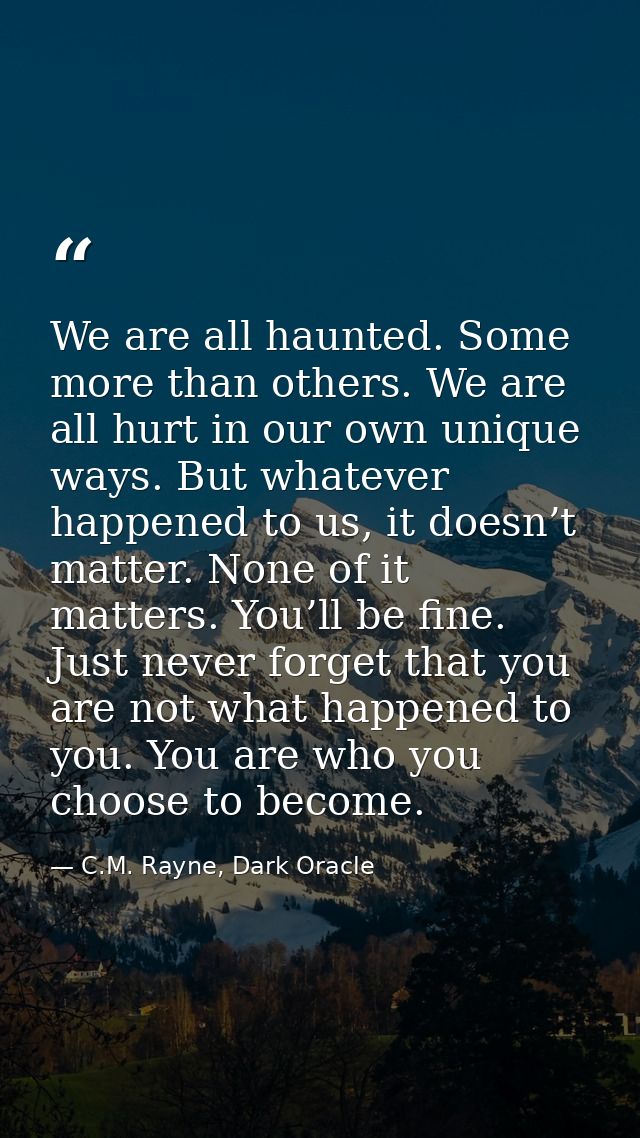 We are all haunted. Some more than others. We are all hurt in our own unique ways. But whatever happened to us, it doesn — C.M. Rayne, Dark Oracle