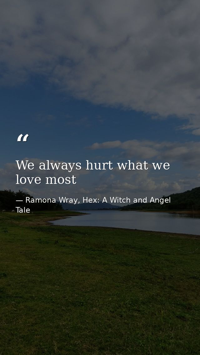 We always hurt what we love most — Ramona Wray, Hex: A Witch and Angel Tale