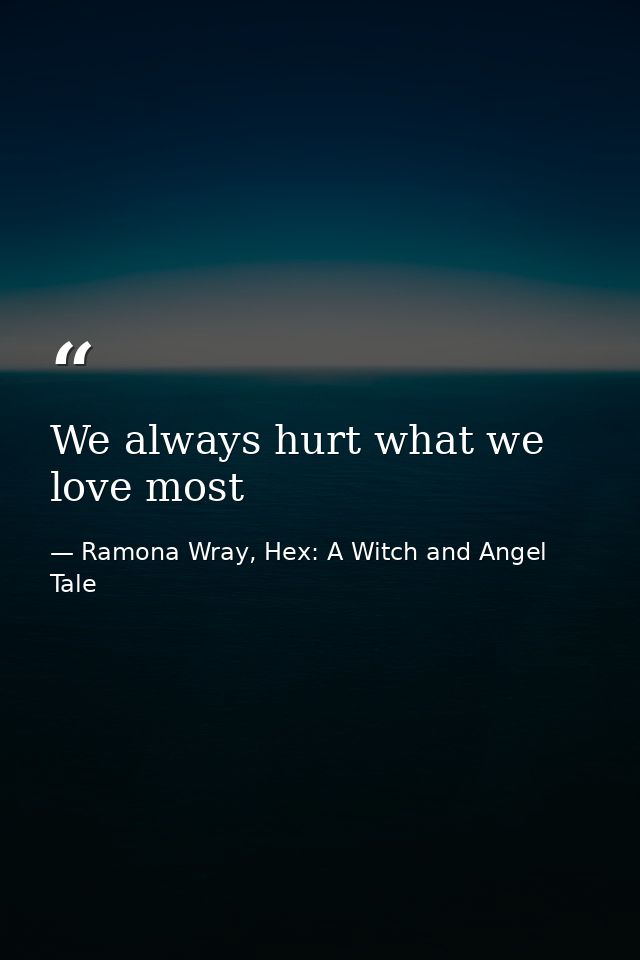 We always hurt what we love most — Ramona Wray, Hex: A Witch and Angel Tale