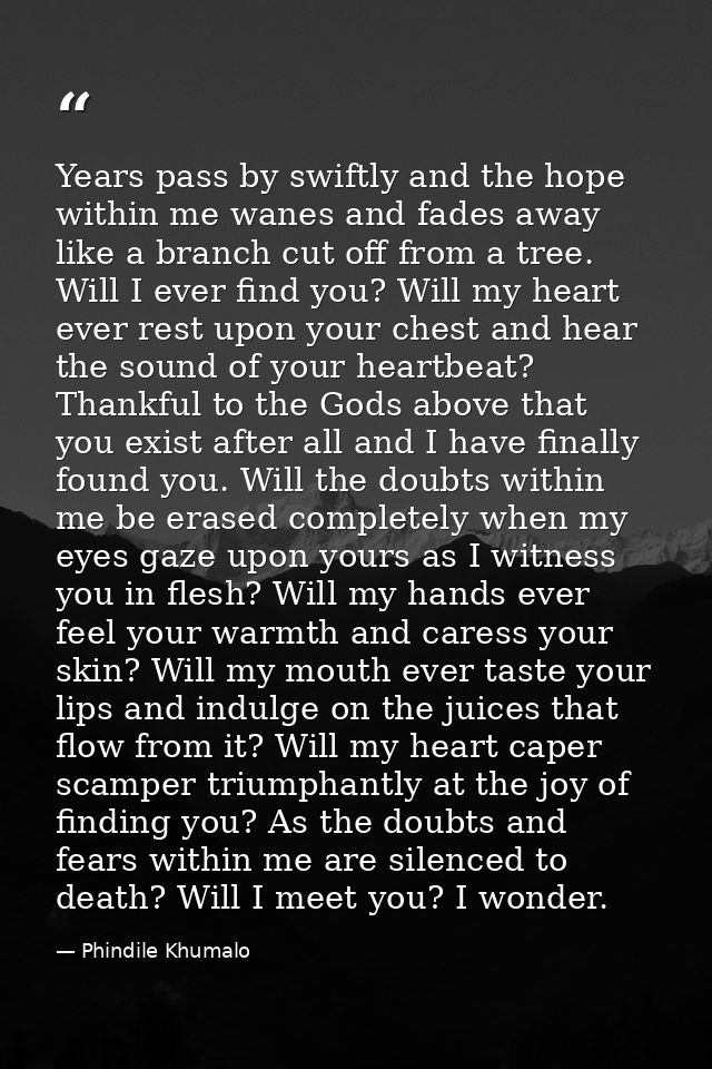 Years pass by swiftly and the hope within me wanes and fades away like a branch cut off from a tree. Will I ever find yo — Phindile Khumalo