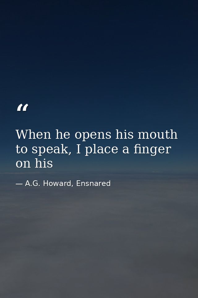 When he opens his mouth to speak, I place a finger on his — A.G. Howard, Ensnared
