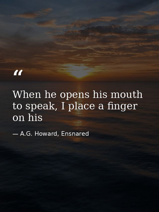 When he opens his mouth to speak, I place a finger on his — A.G. Howard, Ensnared