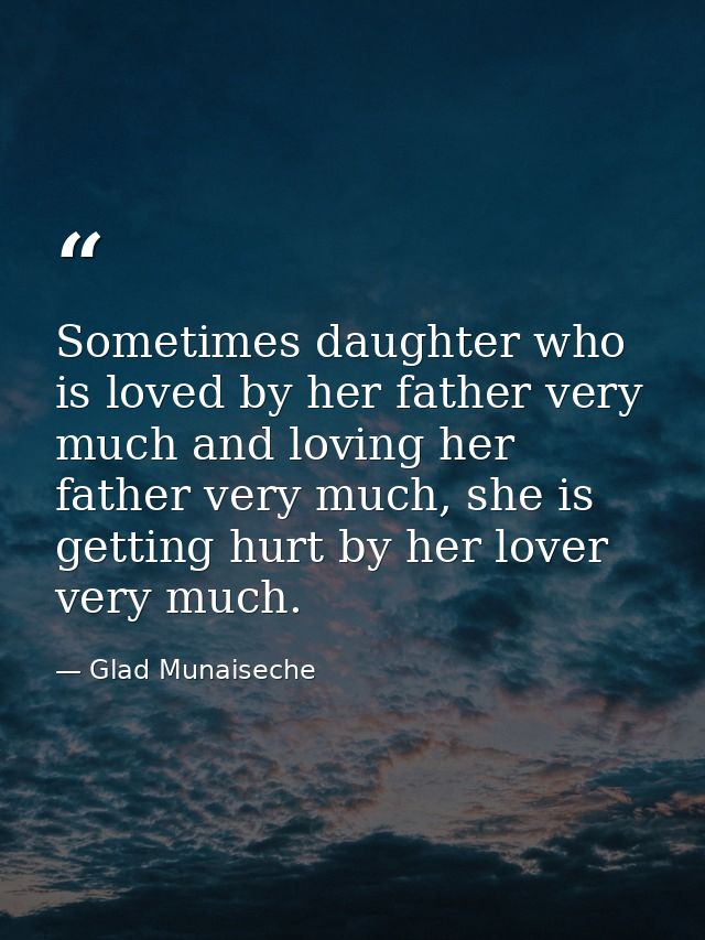 Sometimes daughter who is loved by her father very much and loving her father very much, she is getting hurt by her love — Glad Munaiseche