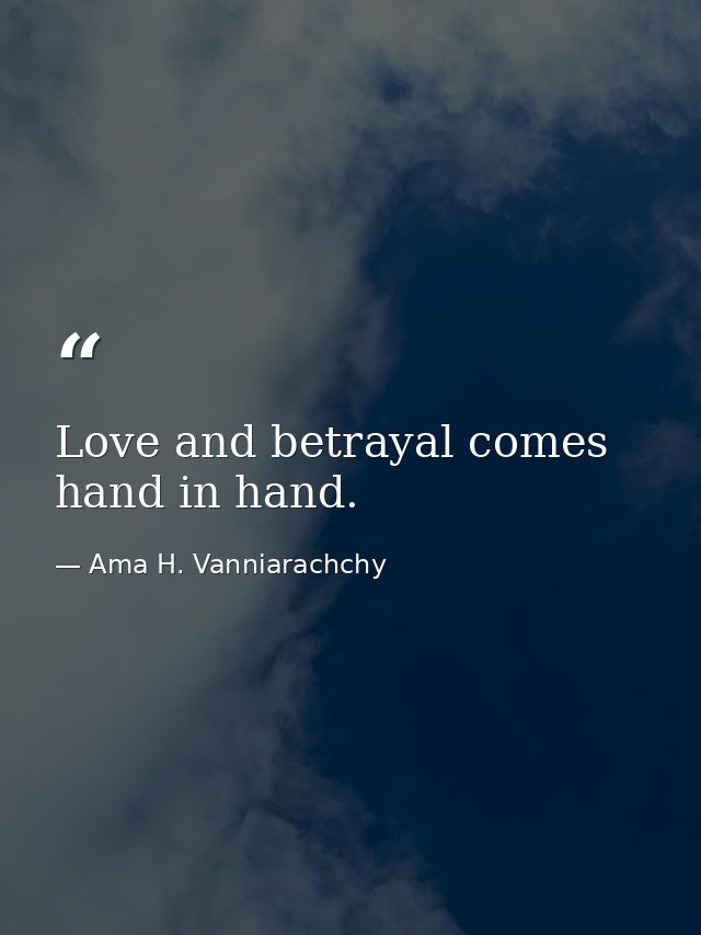 Love and betrayal comes hand in hand. — Ama H. Vanniarachchy