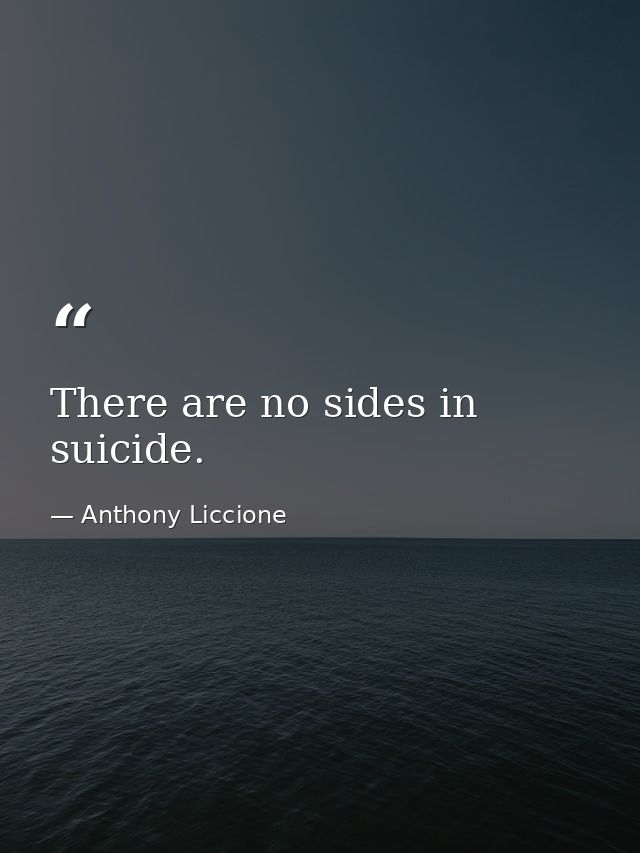There are no sides in suicide. — Anthony Liccione