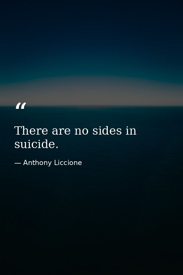 There are no sides in suicide. — Anthony Liccione