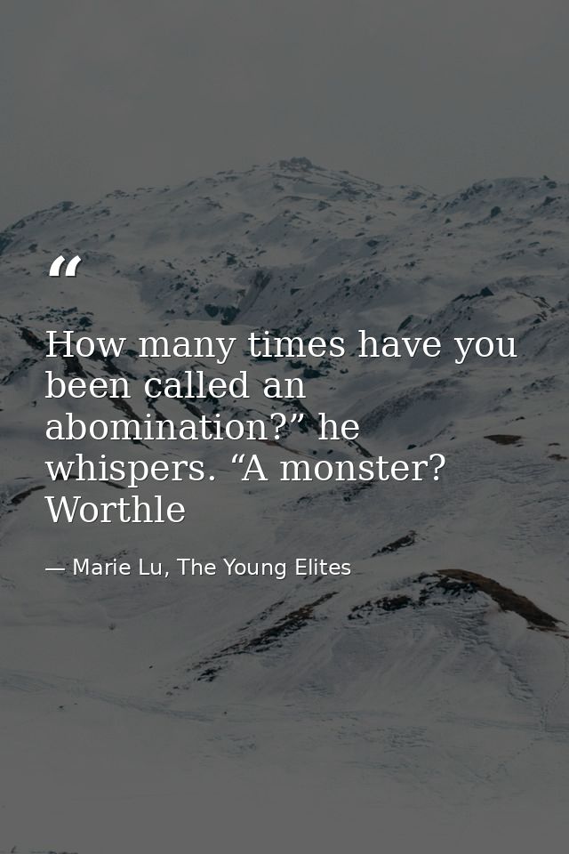 How many times have you been called an abomination?” he whispers. “A monster? Worthle — Marie Lu, The Young Elites