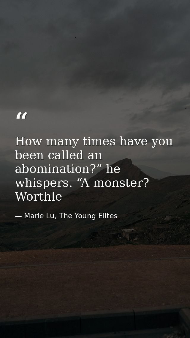 How many times have you been called an abomination?” he whispers. “A monster? Worthle — Marie Lu, The Young Elites