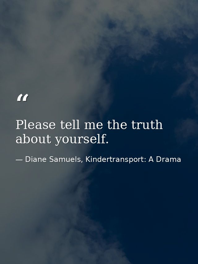 Please tell me the truth about yourself. — Diane Samuels, Kindertransport: A Drama