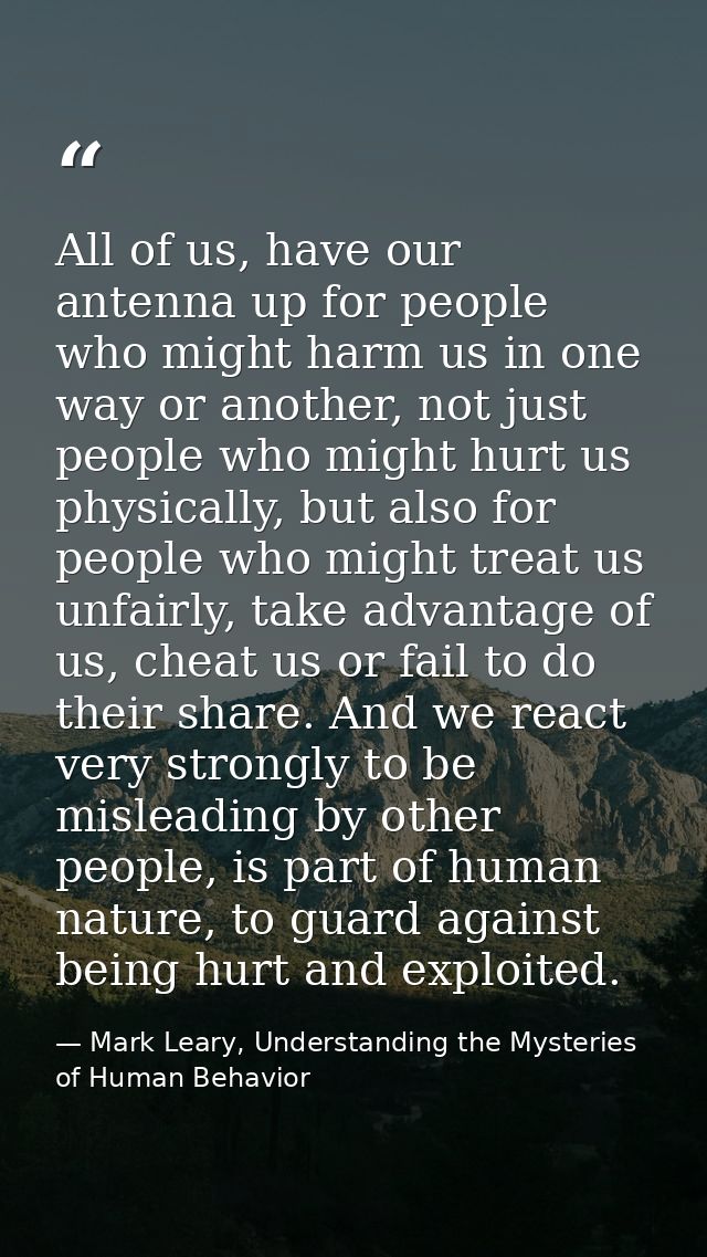 All of us, have our antenna up for people who might harm us in one way or another, not just people who might hurt us phy — Mark Leary, Understanding the Mysteries of Human Behavior