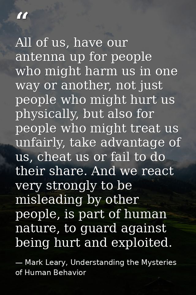 All of us, have our antenna up for people who might harm us in one way or another, not just people who might hurt us phy — Mark Leary, Understanding the Mysteries of Human Behavior