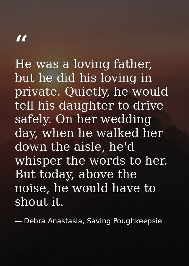 He was a loving father, but he did his loving in private. Quietly, he would tell his daughter to drive safely. On her we — Debra Anastasia, Saving Poughkeepsie