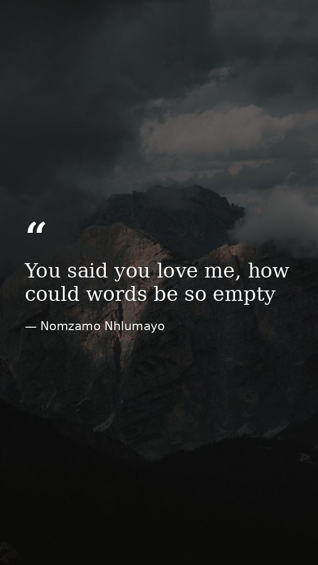 You said you love me, how could words be so empty — Nomzamo Nhlumayo