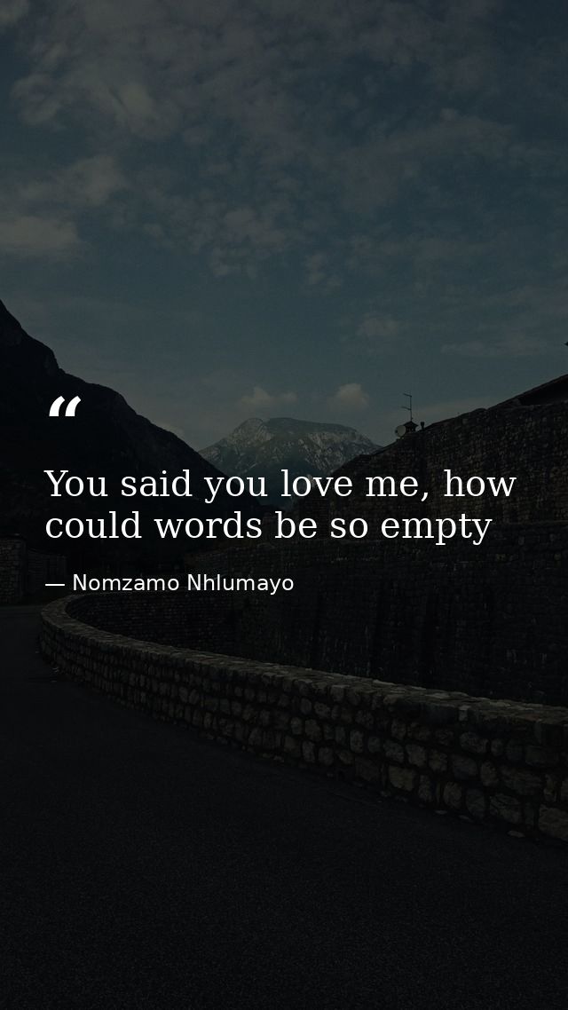 You said you love me, how could words be so empty — Nomzamo Nhlumayo