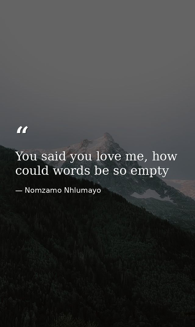 You said you love me, how could words be so empty — Nomzamo Nhlumayo